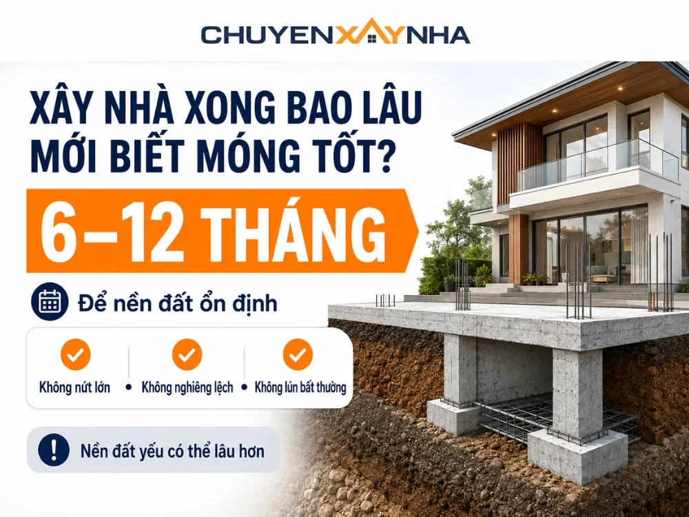 Xây nhà xong thường cần từ 6 tháng đến 1 năm để đánh giá móng